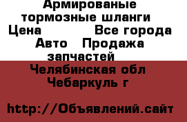 Армированые тормозные шланги › Цена ­ 5 000 - Все города Авто » Продажа запчастей   . Челябинская обл.,Чебаркуль г.